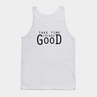 Good things take time... Tank Top